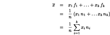 \begin{eqnarray}\html{eqn0}\overline{x} & = & x_1 \, f_1 + \dots + x_k \, f_k \n...
...mber \\
& = & \frac{1}{n} \, \sum_{i=1}^k x_i \, n_i
\nonumber
\end{eqnarray}