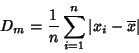 \begin{displaymath}{D_m}= \frac{1}{n} \sum_{i=1}^n \vert x_i-\overline{x}\vert
\end{displaymath}
