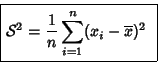 \begin{displaymath}\mbox{\fbox{$
\displaystyle {{\cal S}^{2}}= \frac{1}{n} \sum_{i=1}^n (x_i - \overline{x})^2
$ } }
\end{displaymath}