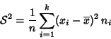 \begin{displaymath}\displaystyle {{\cal S}^{2}}= \frac{1}{n} \sum_{i=1}^k (x_i - \overline{x})^2 \, n_i
\end{displaymath}