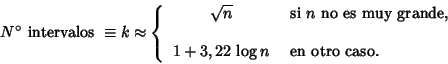 \begin{displaymath}\mbox{$N^{\circ}$\space intervalos } \equiv k \approx \left\{...
...e 1+ 3,22 \, \log n & \mbox{ en otro caso.}
\end{array}\right.
\end{displaymath}