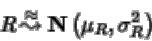 \begin{displaymath}R{\: \stackrel{\approx}{\leadsto}\:}{ {{\bf N} \left( \mu_R,\sigma_R^2 \right)} }
\end{displaymath}