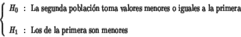 \begin{displaymath}\left\{
\begin{array}{l}
H_0 \:\: :\:\: \mbox{La segunda pobl...
... :\:\: \mbox{Los de la primera son menores}
\end{array}\right.
\end{displaymath}